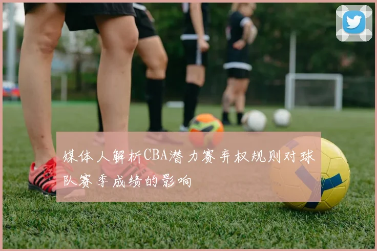 媒体人解析CBA潜力赛弃权规则对球队赛季成绩的影响