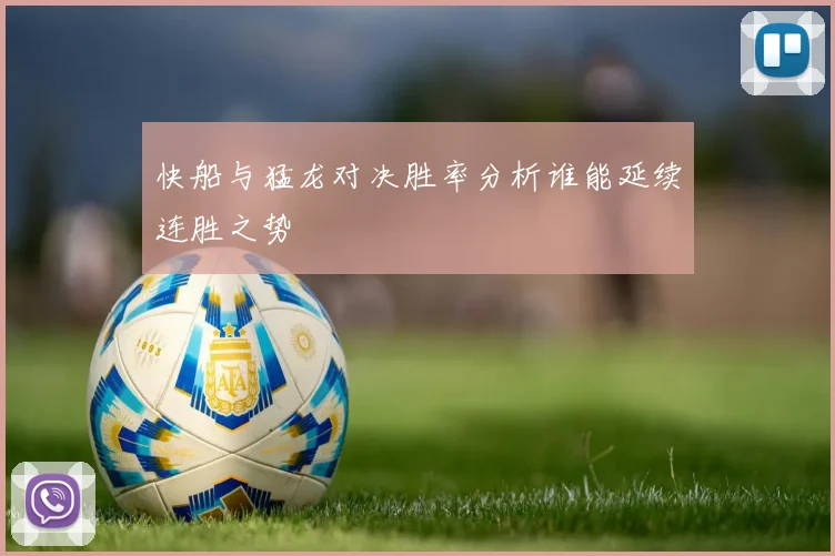 快船与猛龙对决胜率分析谁能延续连胜之势